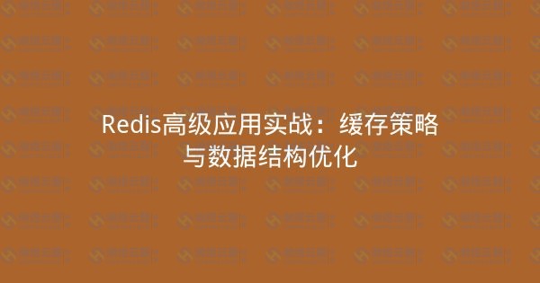 Redis高级应用实战:缓存策略与数据结构优化-瀚煜云服