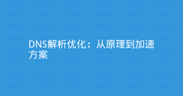 DNS解析优化：从原理到加速方案-瀚煜云服