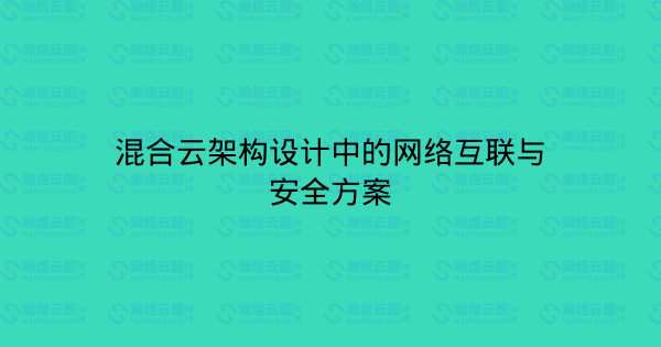 混合云架构设计中的网络互联与安全方案-瀚煜云服