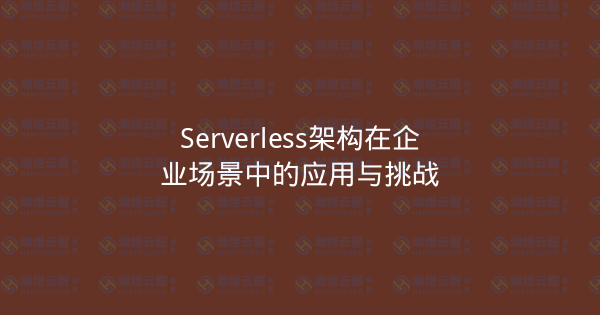 Serverless架构在企业场景中的应用与挑战-瀚煜云服