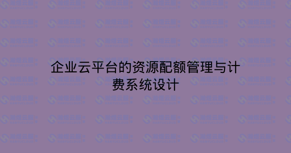 企业云平台的资源配额管理与计费系统设计-瀚煜云服