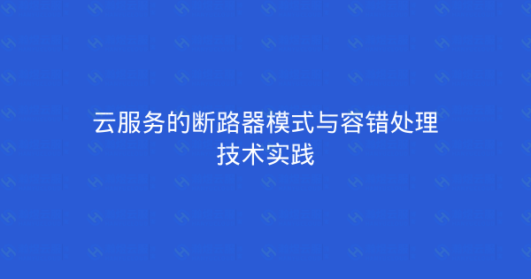 云服务的断路器模式与容错处理技术实践-瀚煜云服