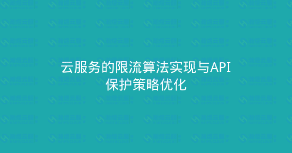 云服务的限流算法实现与API保护策略优化-瀚煜云服