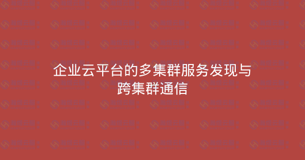 企业云平台的多集群服务发现与跨集群通信-瀚煜云服