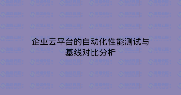 企业云平台的自动化性能测试与基线对比分析-瀚煜云服