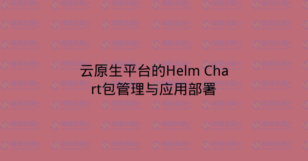 云原生平台的Helm Chart包管理与应用部署-瀚煜云服