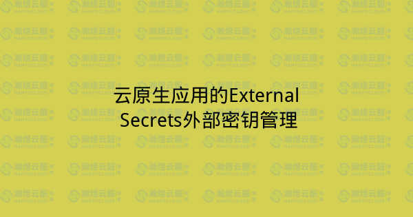 云原生应用的External Secrets外部密钥管理-瀚煜云服