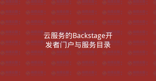 云服务的Backstage开发者门户与服务目录-瀚煜云服