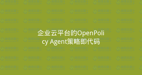 企业云平台的OpenPolicy Agent策略即代码-瀚煜云服
