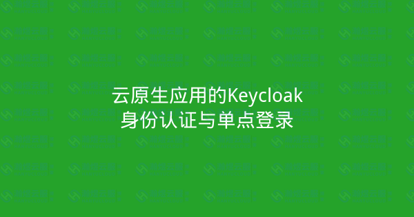 云原生应用的Keycloak身份认证与单点登录-瀚煜云服