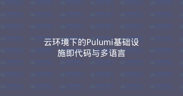 云环境下的Pulumi基础设施即代码与多语言-瀚煜云服