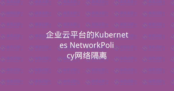 企业云平台的Kubernetes NetworkPolicy网络隔离-瀚煜云服
