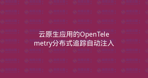 云原生应用的OpenTelemetry分布式追踪自动注入-瀚煜云服