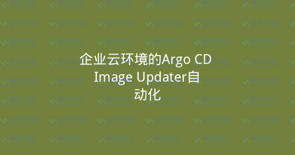 企业云环境的Argo CD Image Updater自动化-瀚煜云服