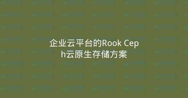 企业云平台的Rook Ceph云原生存储方案-瀚煜云服