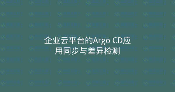 企业云平台的Argo CD应用同步与差异检测-瀚煜云服