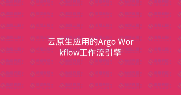 云原生应用的Argo Workflow工作流引擎-瀚煜云服