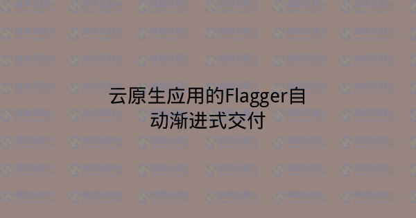 云原生应用的Flagger自动渐进式交付-瀚煜云服