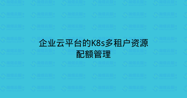 企业云平台的K8s多租户资源配额管理-瀚煜云服