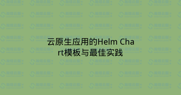 云原生应用的Helm Chart模板与最佳实践-瀚煜云服