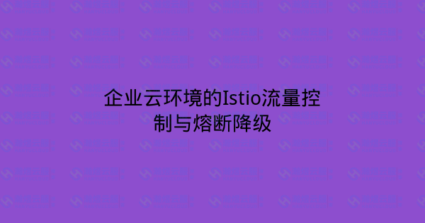 企业云环境的Istio流量控制与熔断降级-瀚煜云服