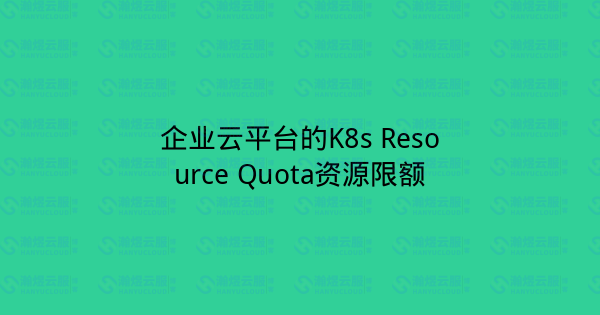 企业云平台的K8s Resource Quota资源限额-瀚煜云服