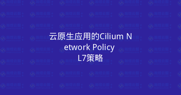 云原生应用的Cilium Network Policy L7策略-瀚煜云服