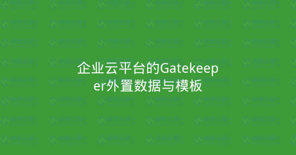 企业云平台的Gatekeeper外置数据与模板-瀚煜云服