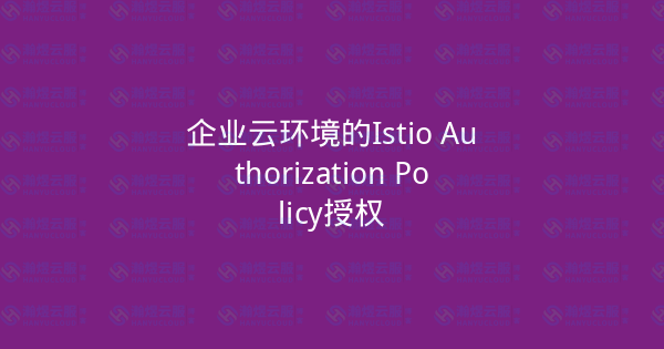 企业云环境的Istio Authorization Policy授权-瀚煜云服