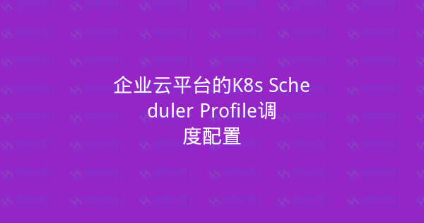 企业云平台的K8s Scheduler Profile调度配置-瀚煜云服