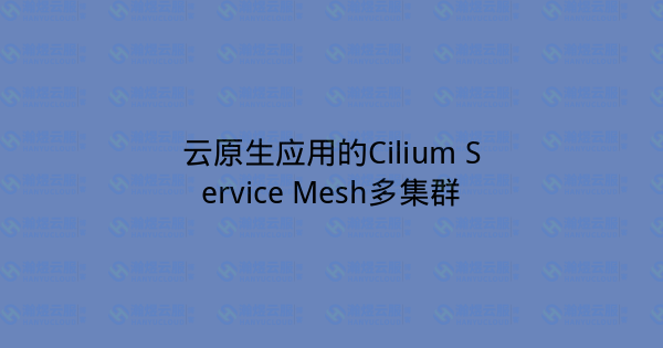 云原生应用的Cilium Service Mesh多集群-瀚煜云服