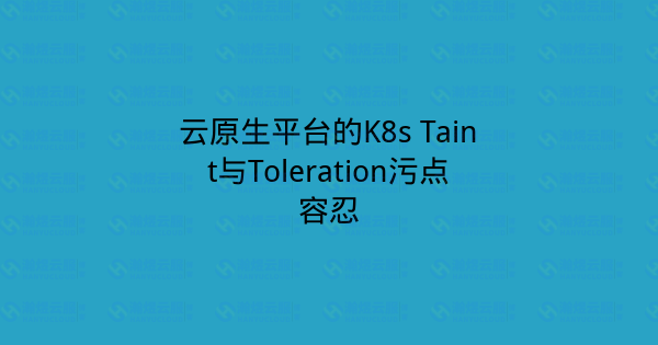 云原生平台的K8s Taint与Toleration污点容忍-瀚煜云服