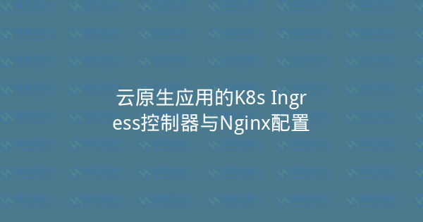云原生应用的K8s Ingress控制器与Nginx配置-瀚煜云服