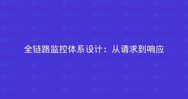 全链路监控体系设计：从请求到响应-瀚煜云服