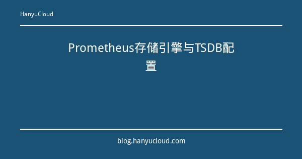 Prometheus存储引擎与TSDB配置-瀚煜云服