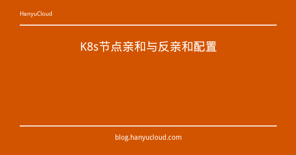 K8s节点亲和与反亲和配置-瀚煜云服