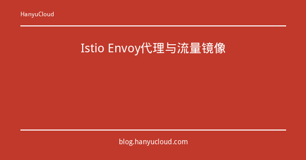 Istio Envoy代理与流量镜像-瀚煜云服