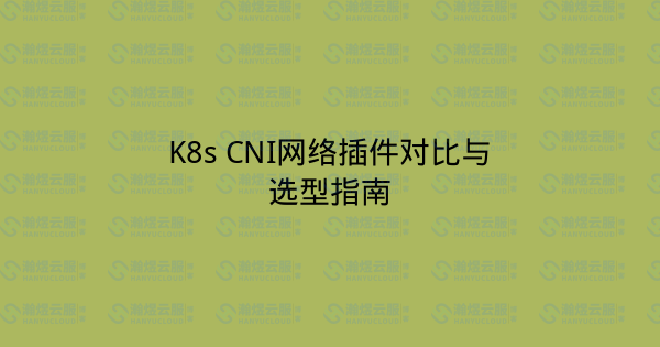 K8s CNI网络插件对比与选型指南-瀚煜云服