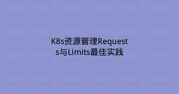 K8s资源管理Requests与Limits最佳实践-瀚煜云服