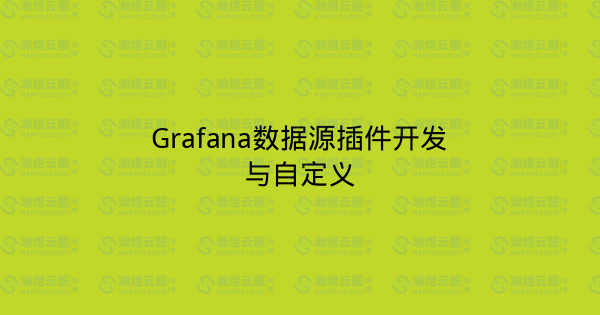 Grafana数据源插件开发与自定义-瀚煜云服