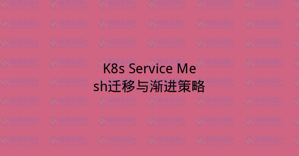K8s Service Mesh迁移与渐进策略-瀚煜云服
