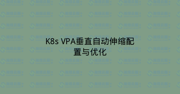 K8s VPA垂直自动伸缩配置与优化-瀚煜云服