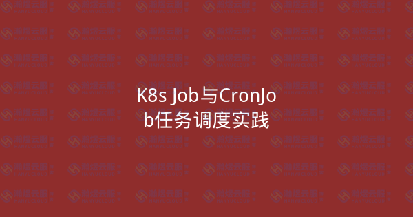 K8s Job与CronJob任务调度实践-瀚煜云服