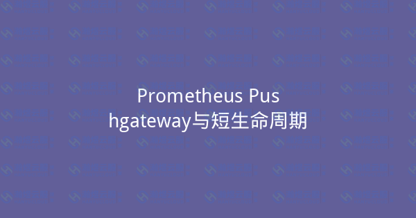 Prometheus Pushgateway与短生命周期-瀚煜云服