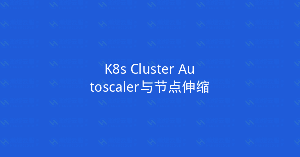 K8s Cluster Autoscaler与节点伸缩-瀚煜云服