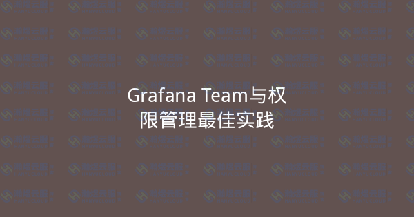 Grafana Team与权限管理最佳实践-瀚煜云服