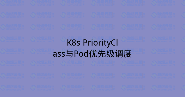 K8s PriorityClass与Pod优先级调度-瀚煜云服