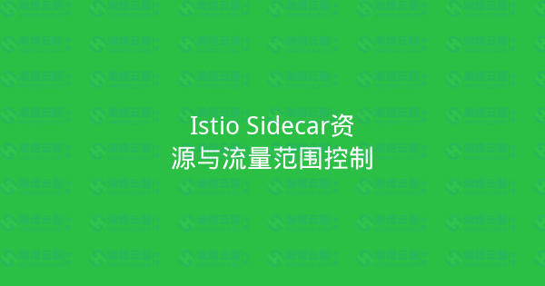 Istio Sidecar资源与流量范围控制-瀚煜云服