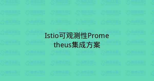 Istio可观测性Prometheus集成方案-瀚煜云服