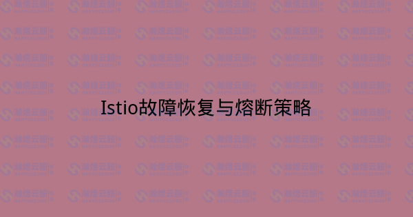 Istio故障恢复与熔断策略-瀚煜云服